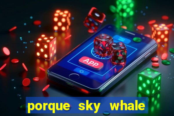 porque sky whale saiu da play store